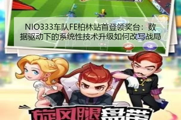 NIO333车队FE柏林站首登领奖台：数据驱动下的系统性技术升级如何改写战局